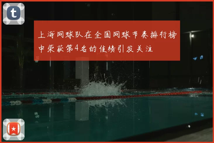 上海网球队在全国网球节奏排行榜中荣获第4名的佳绩引发关注