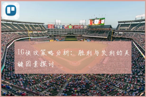 IG快攻策略分析:胜利与失利的关键因素探讨