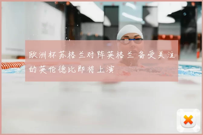 欧洲杯苏格兰对阵英格兰 备受关注的英伦德比即将上演