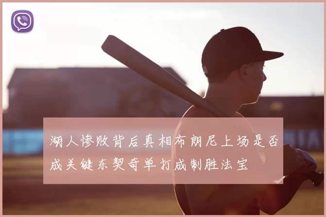 湖人惨败背后真相布朗尼上场是否成关键东契奇单打成制胜法宝