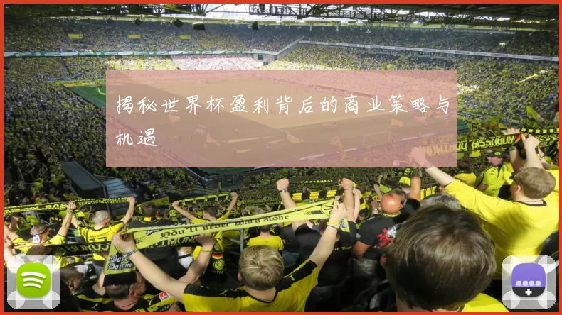 揭秘世界杯盈利背后的商业策略与机遇