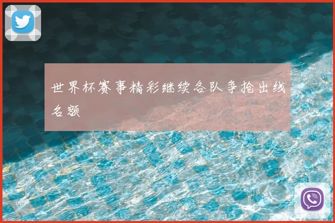 世界杯赛事精彩继续各队争抢出线名额