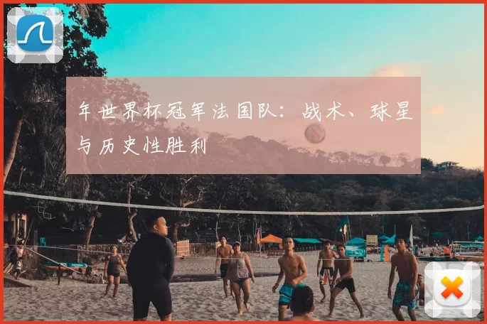 年世界杯冠军法国队:战术、球星与历史性胜利