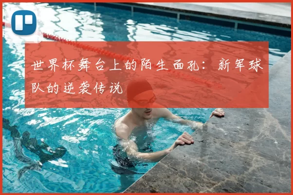 世界杯舞台上的陌生面孔:新军球队的逆袭传说