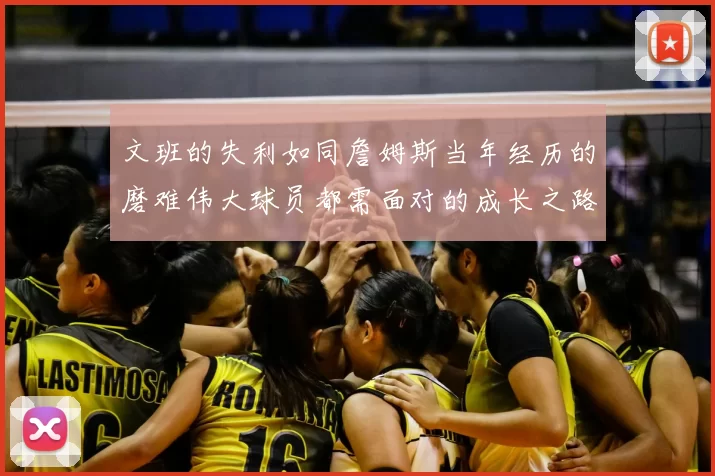 文班的失利如同詹姆斯当年经历的磨难伟大球员都需面对的成长之路