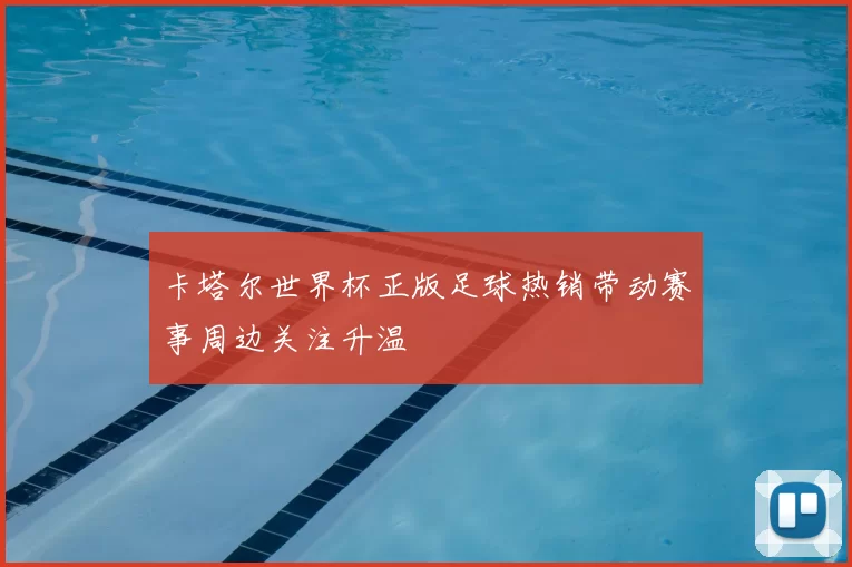 卡塔尔世界杯正版足球热销带动赛事周边关注升温