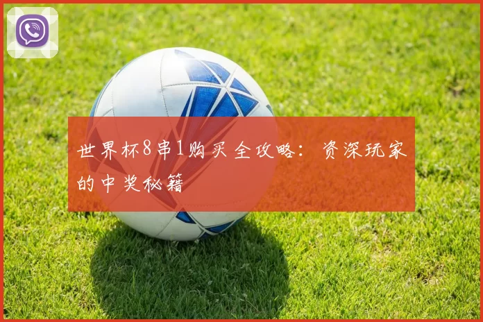 世界杯8串1购买全攻略：资深玩家的中奖秘籍