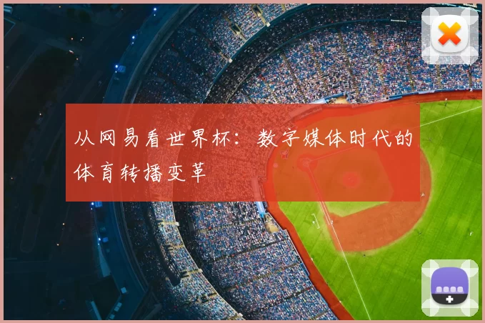 从网易看世界杯:数字媒体时代的体育转播变革