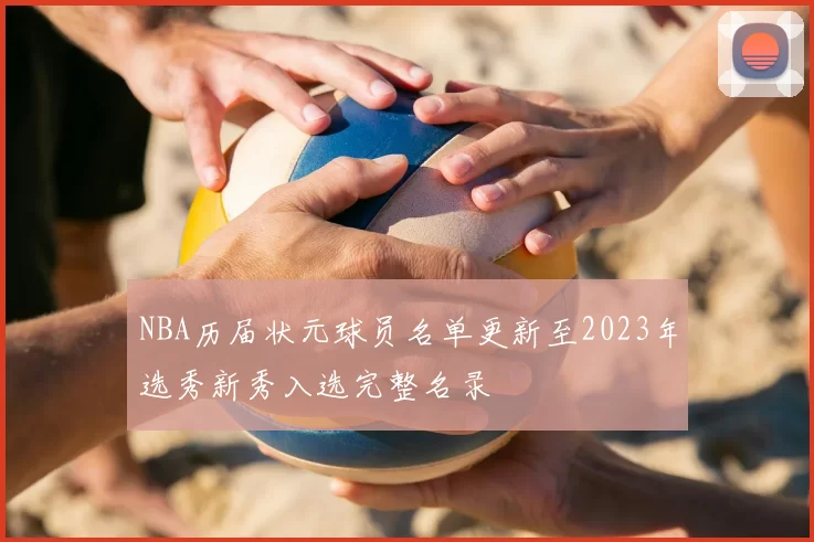 NBA历届状元球员名单更新至2023年选秀新秀入选完整名录